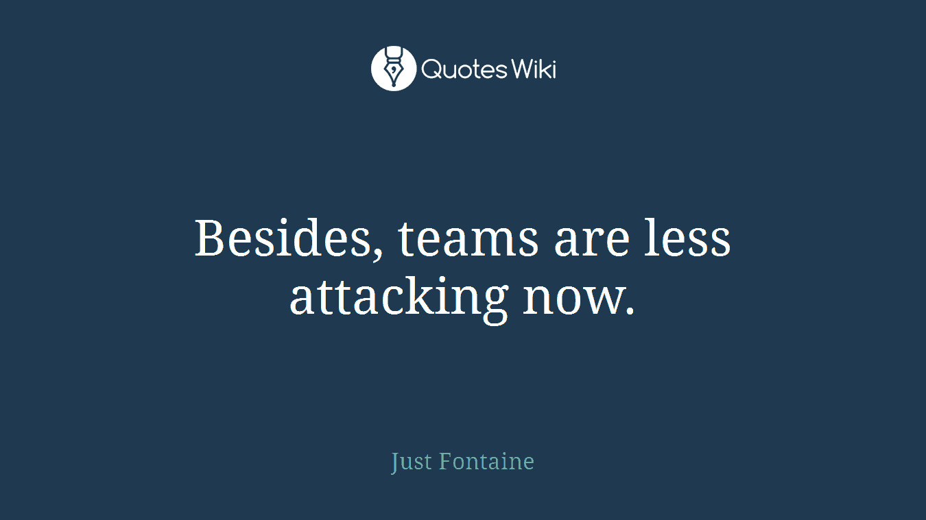 Besides, teams are less attacking now.