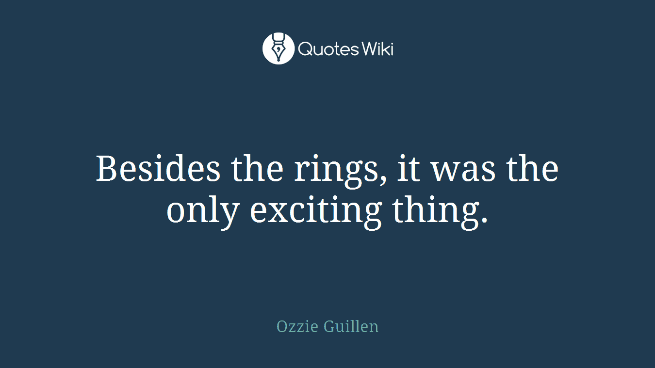 Besides the rings, it was the only exciting thing.