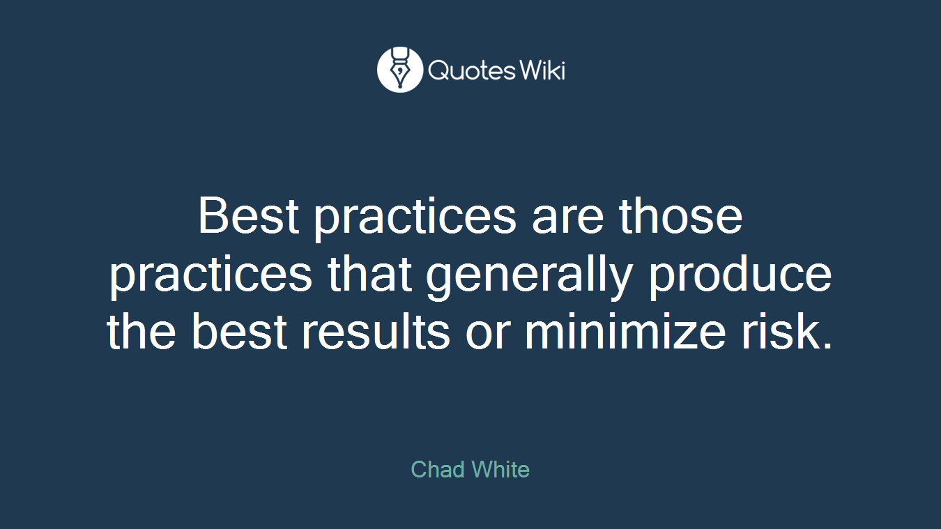 Best practices are those practices that generally produce the best results or minimize risk.