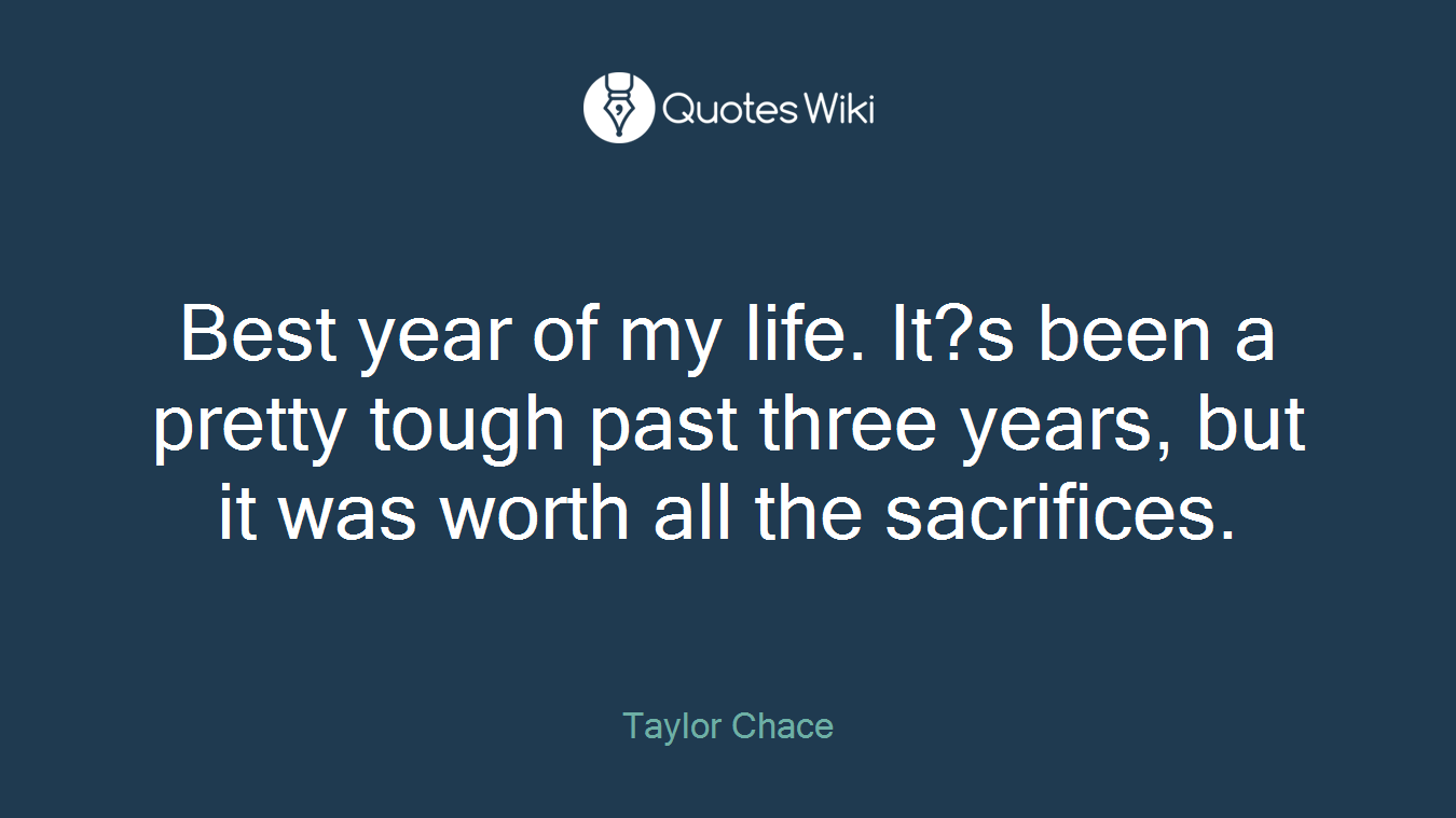 Best year of my life. It?s been a pretty tough past three years, but it was worth all the sacrifices.