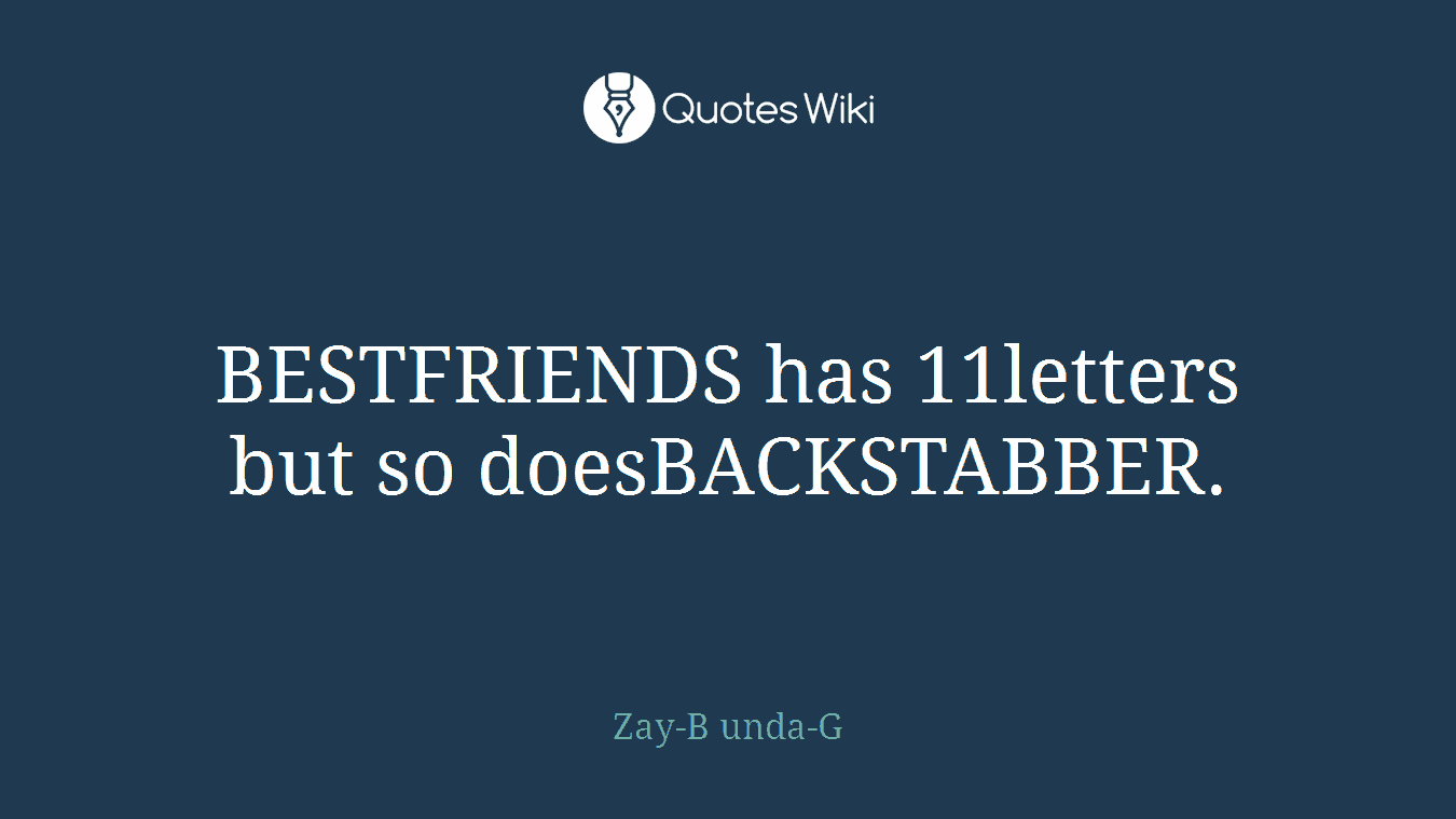 BESTFRIENDS has 11letters but so doesBACKSTABBER.