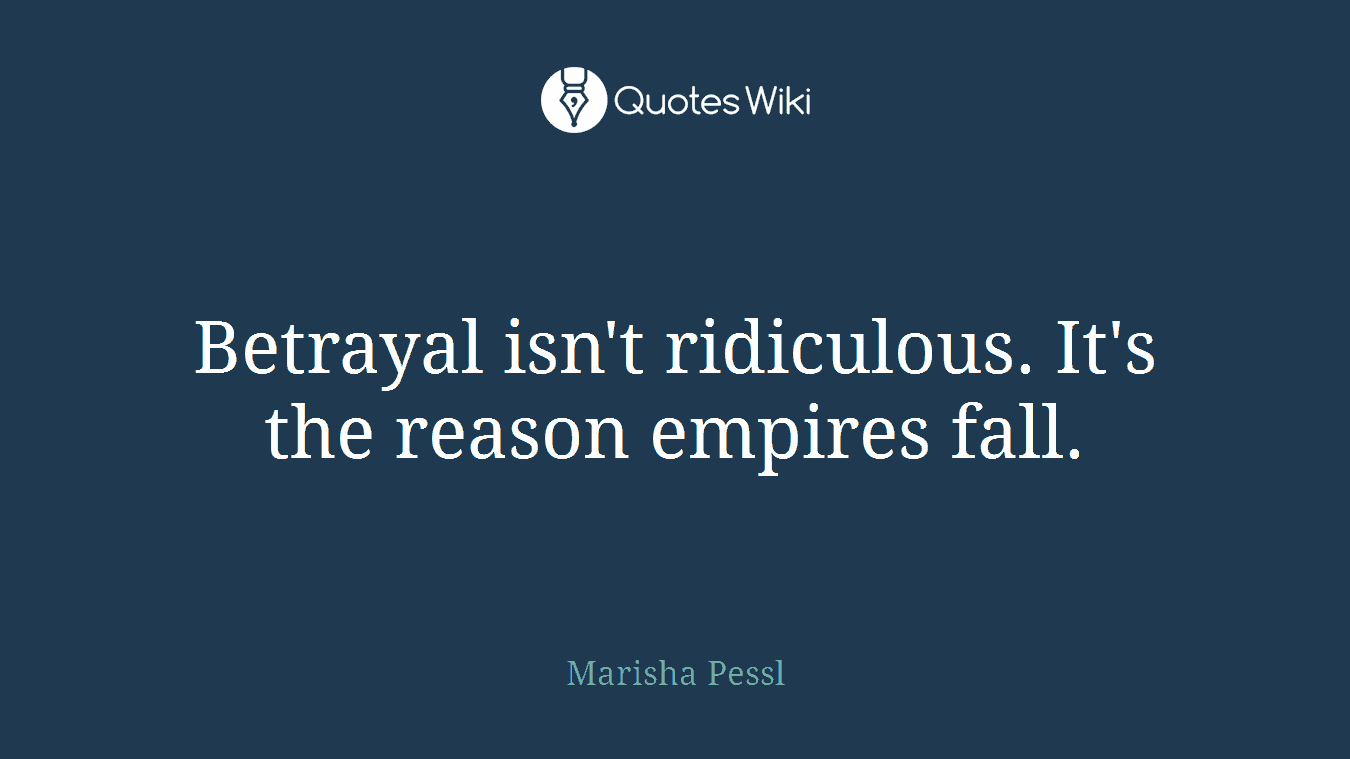 Betrayal isn't ridiculous. It's the reason empires fall.