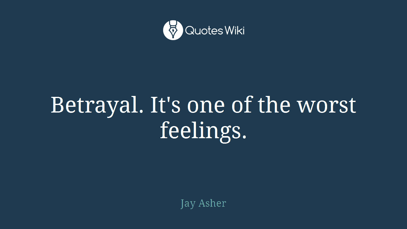 Betrayal. It's one of the worst feelings.