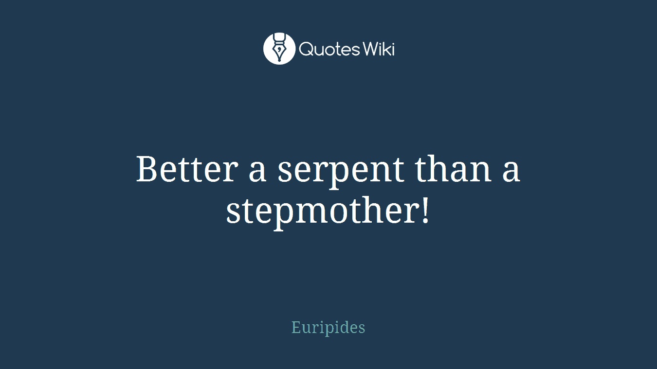 Better a serpent than a stepmother!