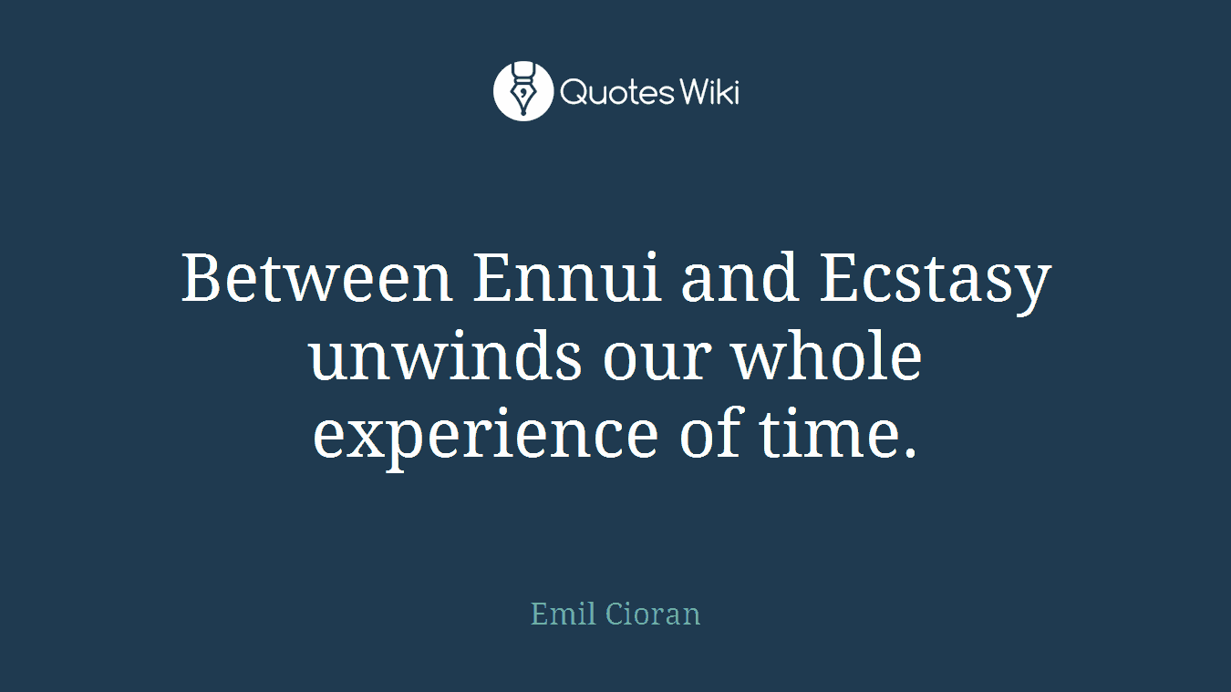 Between Ennui and Ecstasy unwinds our whole experience of time.