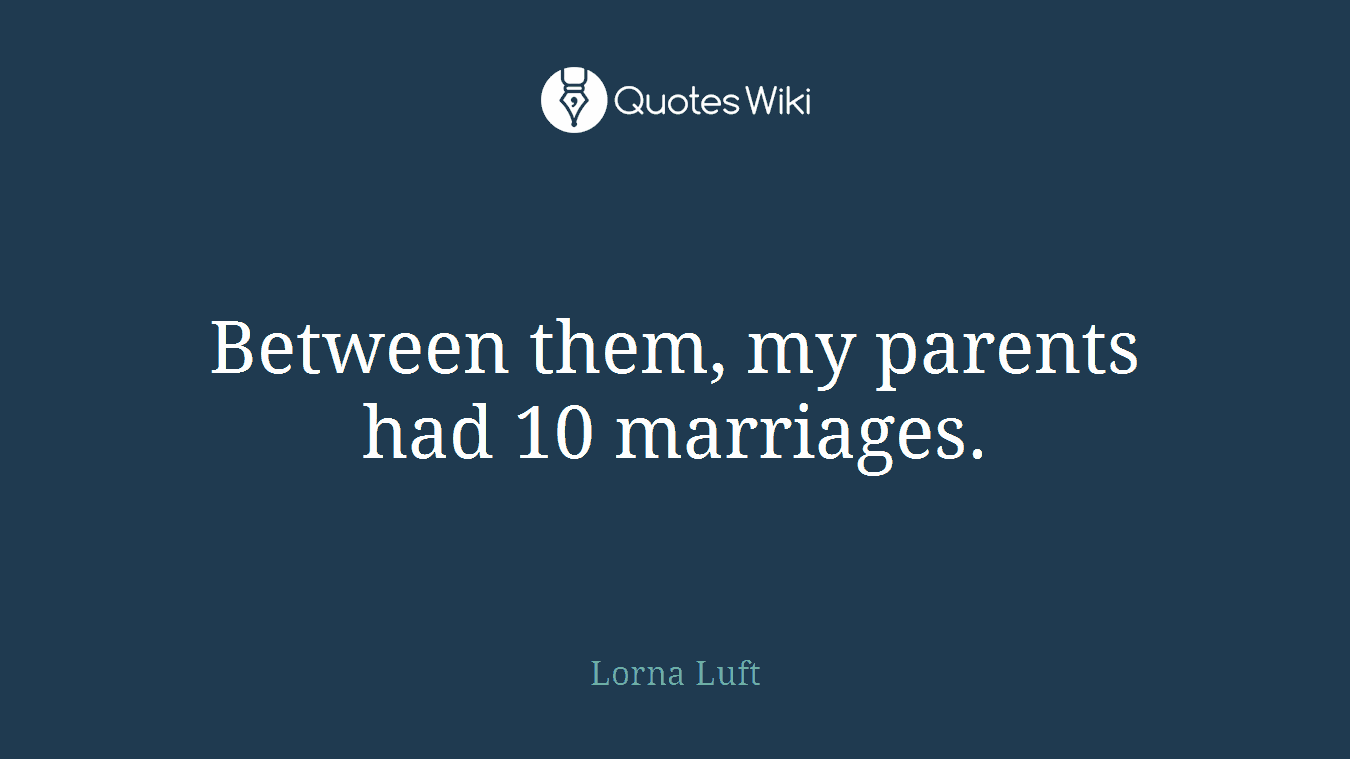 Between them, my parents had 10 marriages.