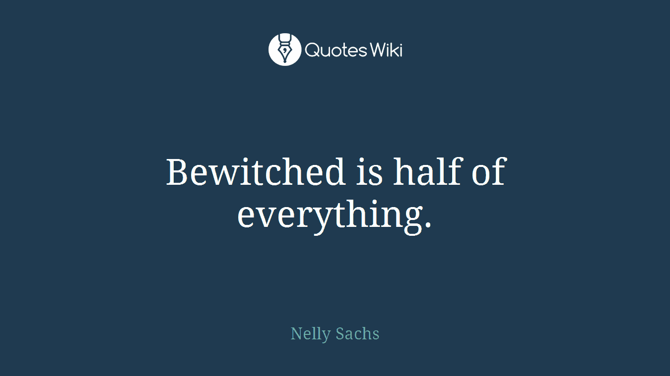 Bewitched is half of everything.