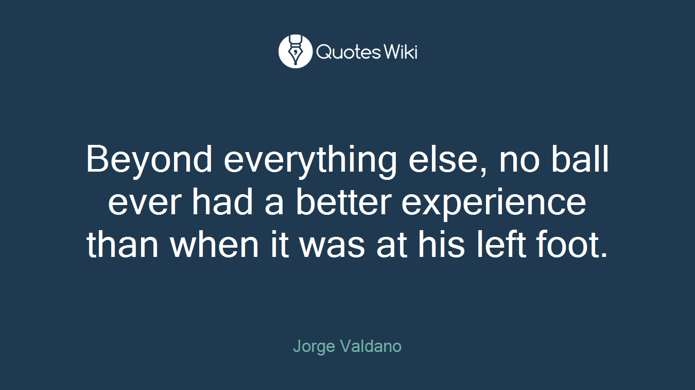 Beyond everything else, no ball ever had a better experience than when it was at his left foot.