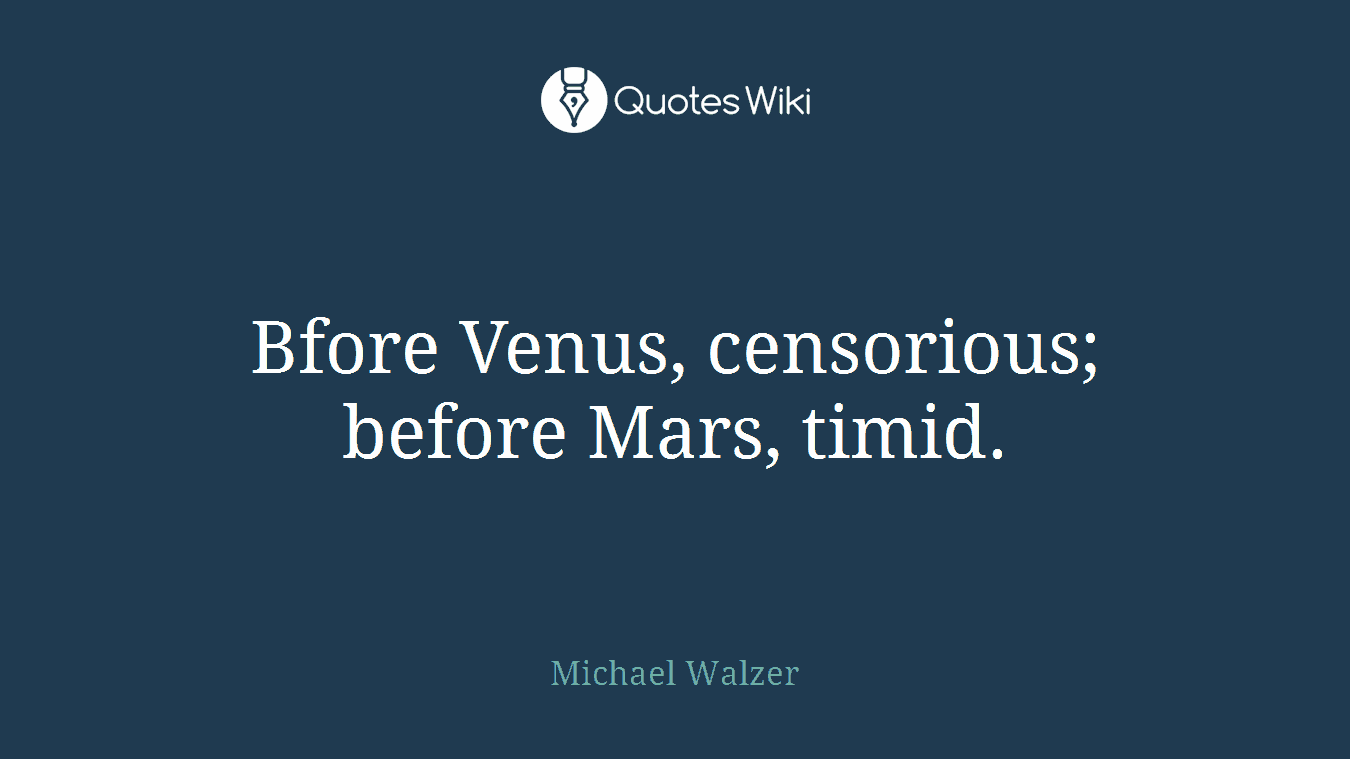 Bfore Venus, censorious; before Mars, timid.