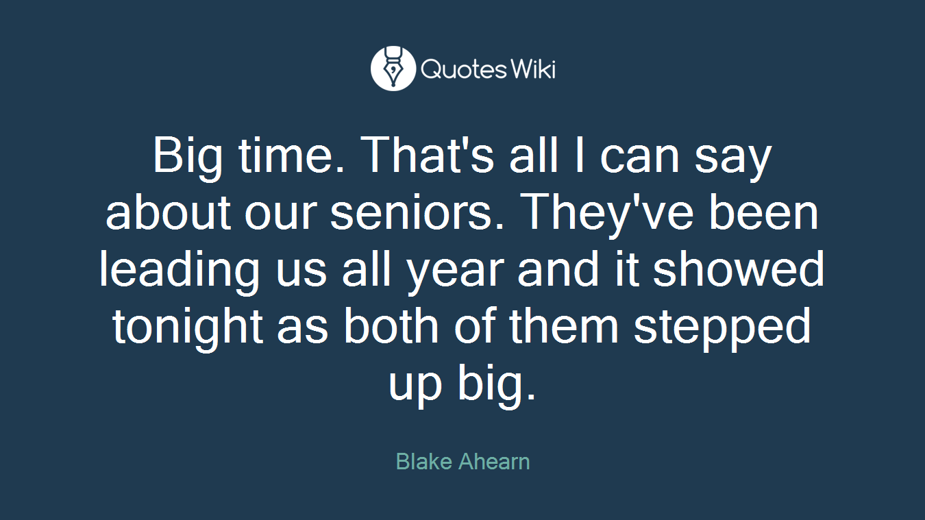 Big time. That's all I can say about our seniors. They've been leading us all year and it showed tonight as both of them stepped up big.