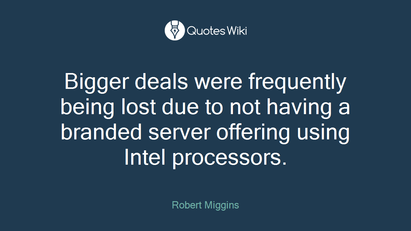Bigger deals were frequently being lost due to not having a branded server offering using Intel processors.
