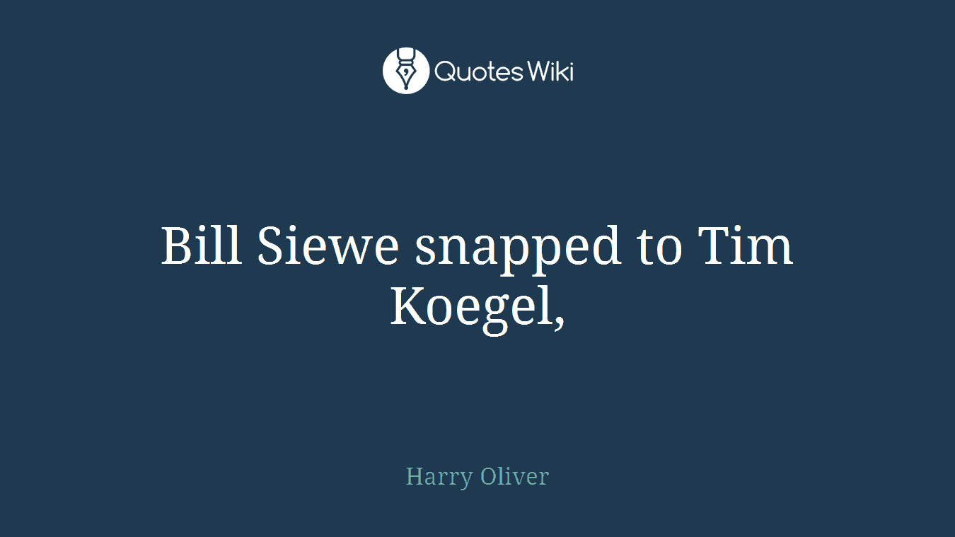 Bill Siewe snapped to Tim Koegel,