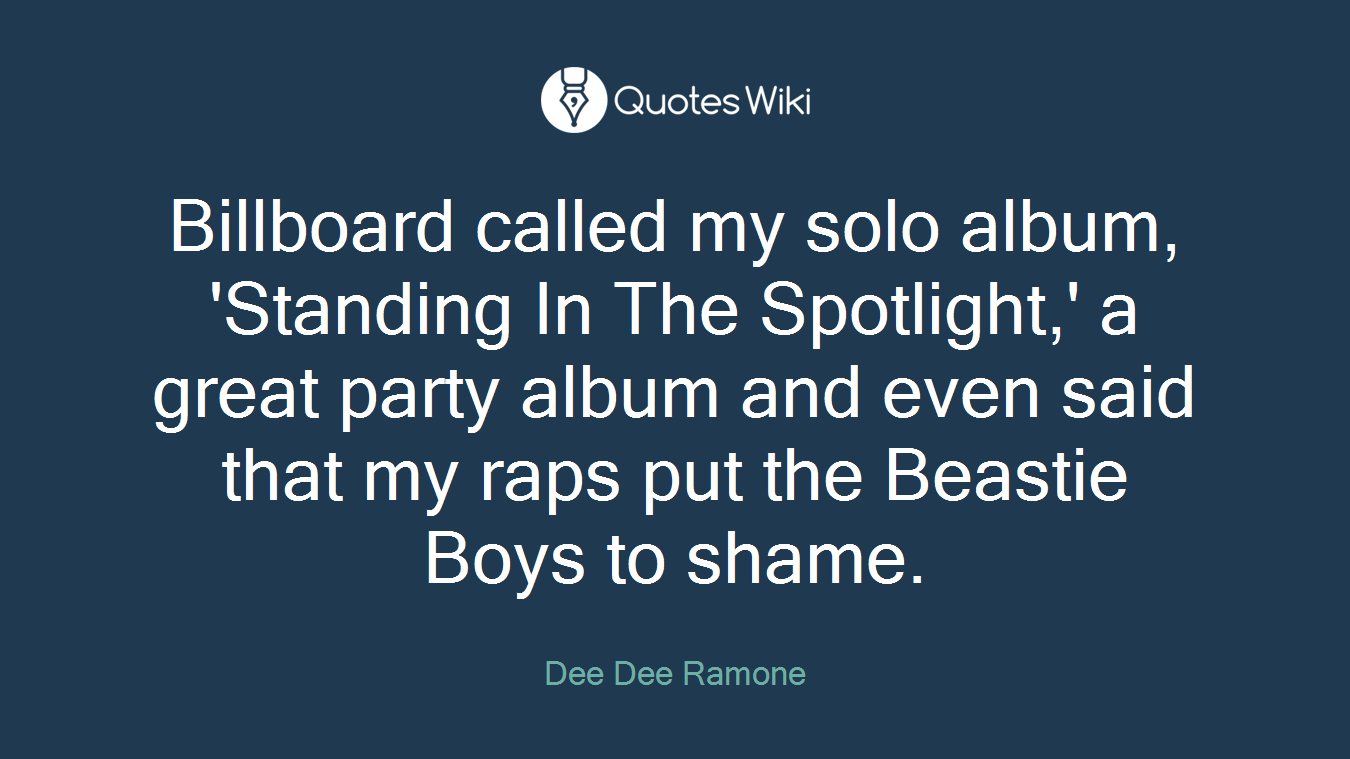 Billboard called my solo album, 'Standing In The Spotlight,' a great party album and even said that my raps put the Beastie Boys to shame.