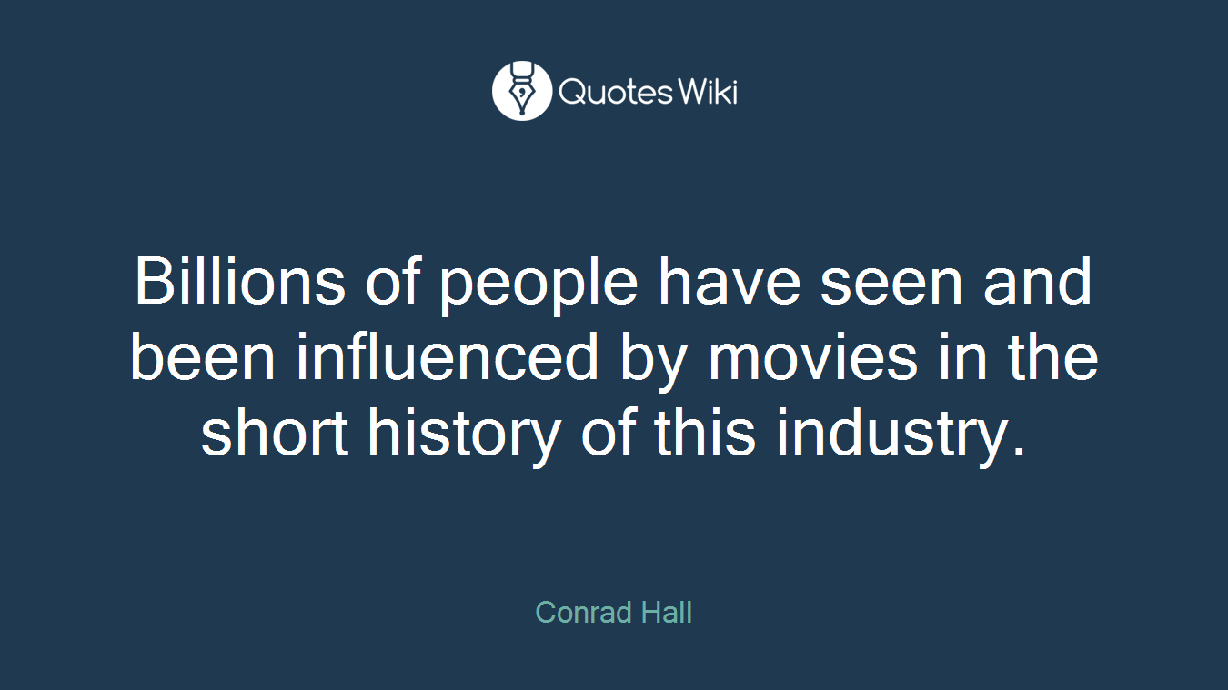 Billions of people have seen and been influenced by movies in the short history of this industry.