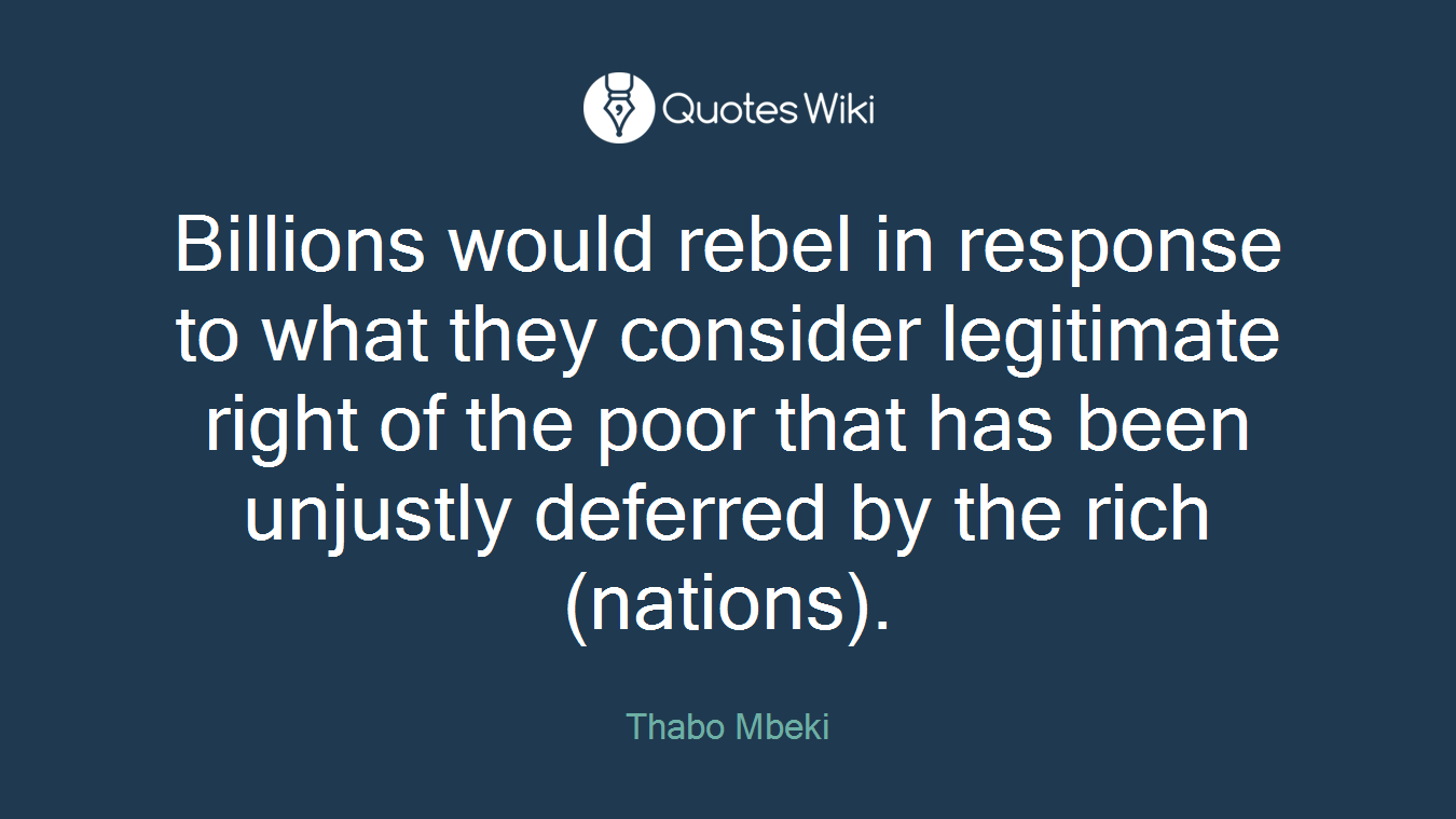 Billions would rebel in response to what they consider legitimate right of the poor that has been unjustly deferred by the rich (nations).
