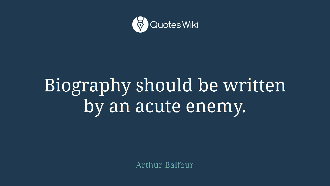 Biography should be written by an acute enemy.