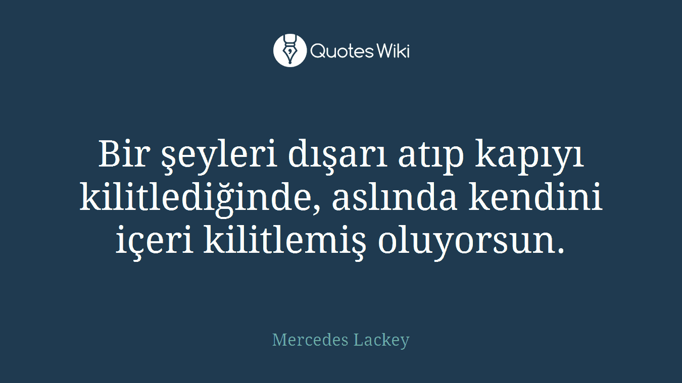 Bir şeyleri dışarı atıp kapıyı kilitlediğinde, aslında kendini içeri kilitlemiş oluyorsun.