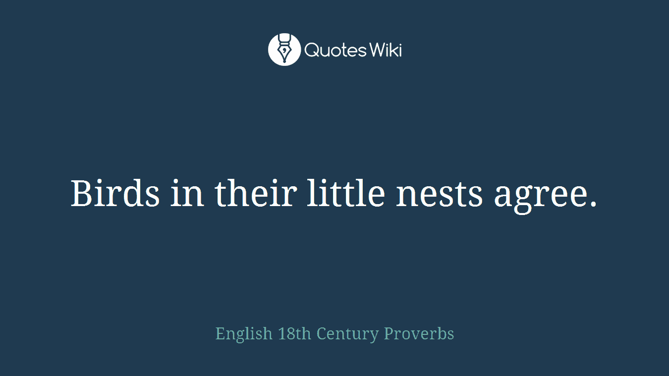 Birds in their little nests agree.