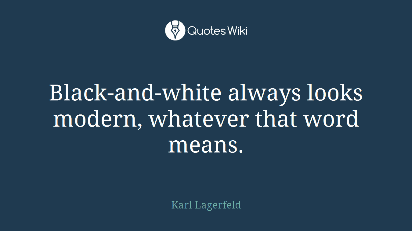 Black-and-white always looks modern, whatever that word means.