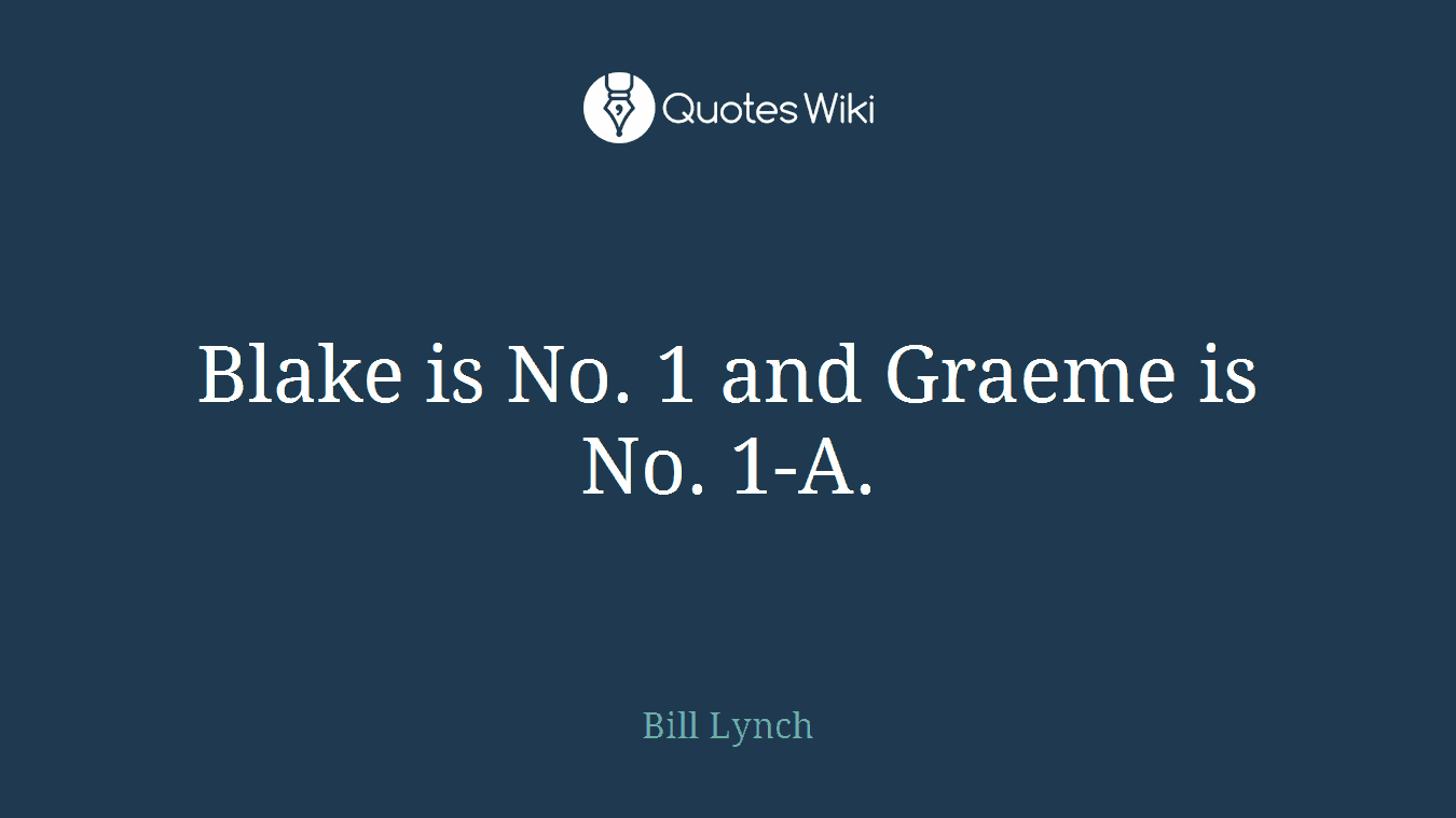 Blake is No. 1 and Graeme is No. 1-A.