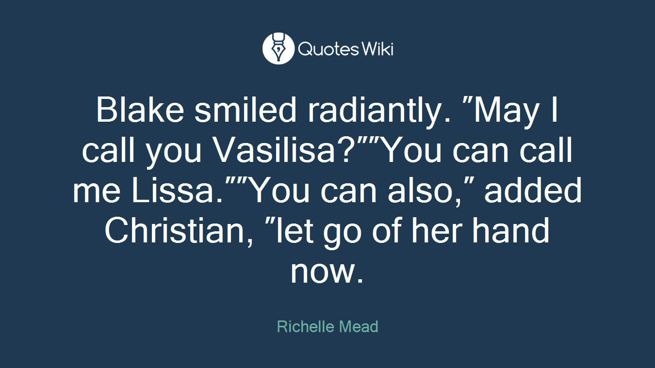 Blake smiled radiantly. ʺMay I call you Vasilisa?ʺʺYou can call me Lissa.ʺʺYou can also,ʺ added Christian, ʺlet go of her hand now.