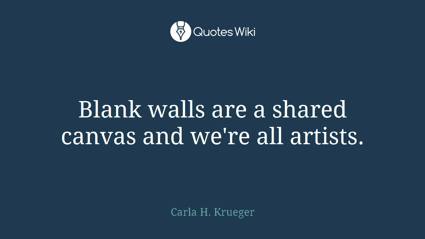 Blank walls are a shared canvas and we're all artists.