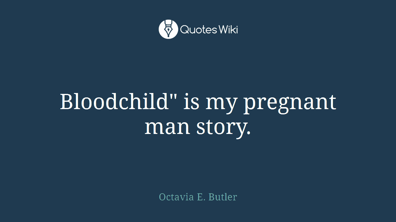 Bloodchild" is my pregnant man story.