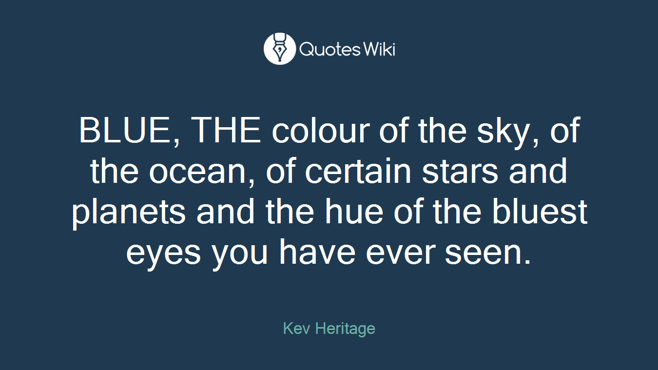 BLUE, THE colour of the sky, of the ocean, of certain stars and planets and the hue of the bluest eyes you have ever seen.