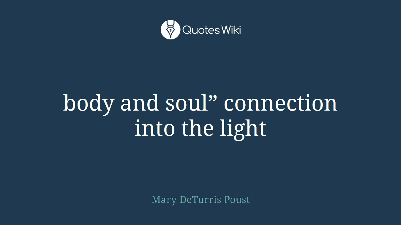 body and soul” connection into the light