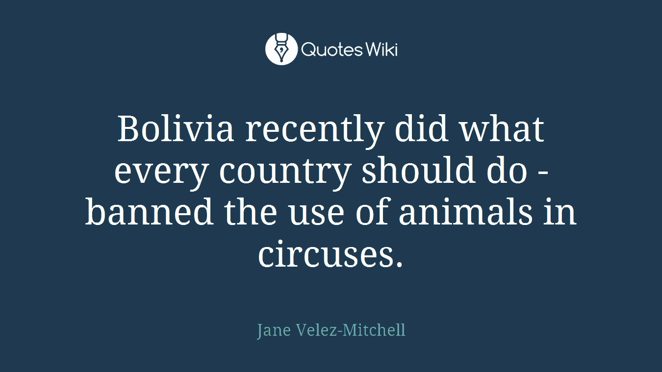 Bolivia recently did what every country should do - banned the use of animals in circuses.