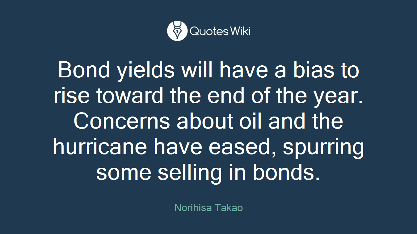 Bond yields will have a bias to rise toward the end of the year. Concerns about oil and the hurricane have eased, spurring some selling in bonds.