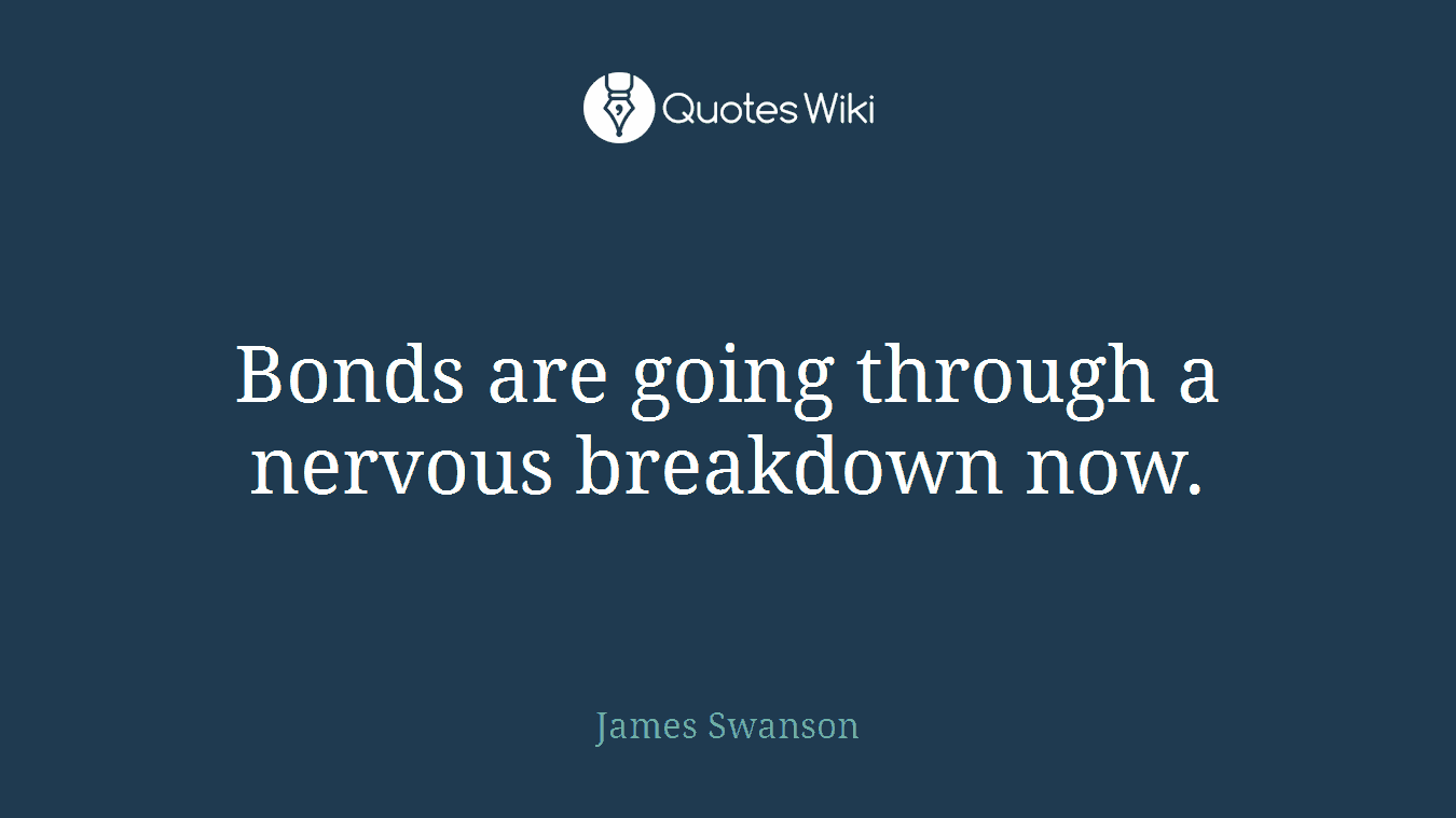 Bonds are going through a nervous breakdown now.