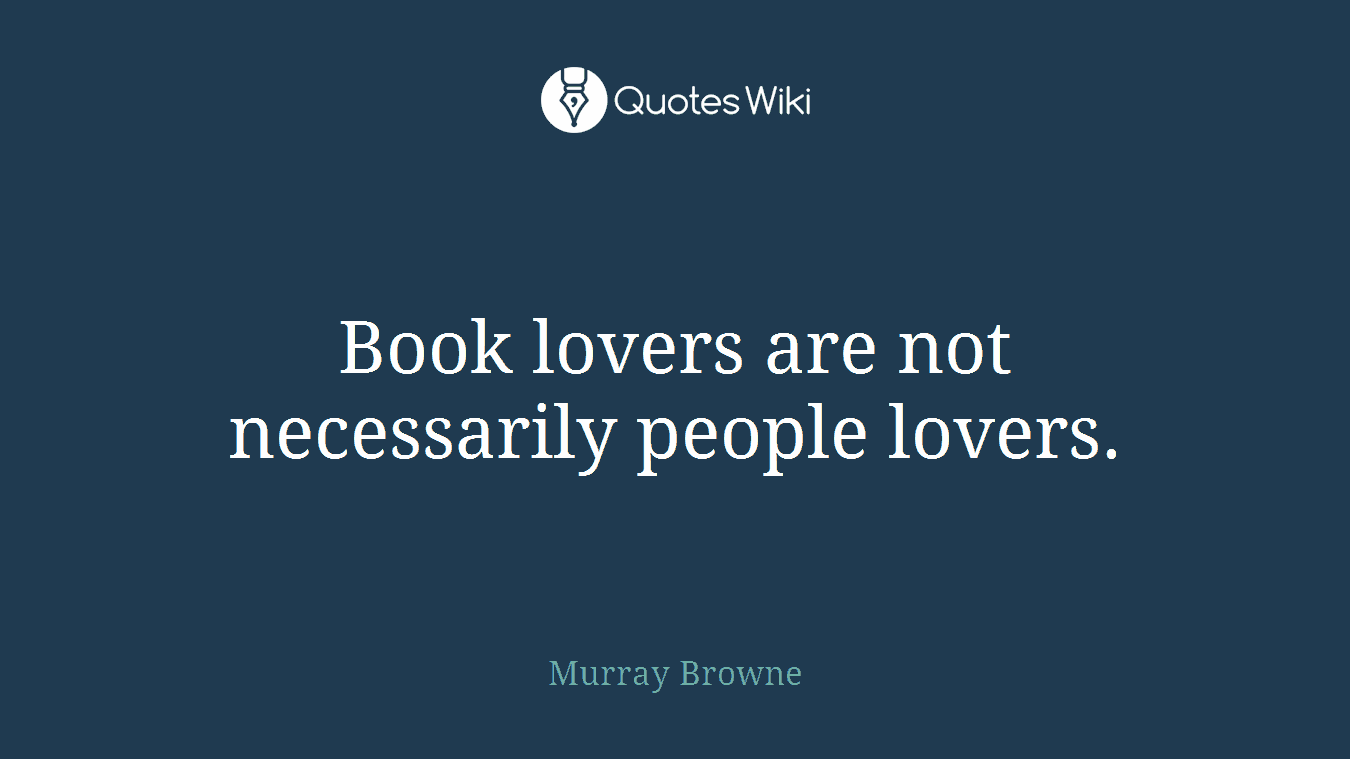 Book lovers are not necessarily people lovers.