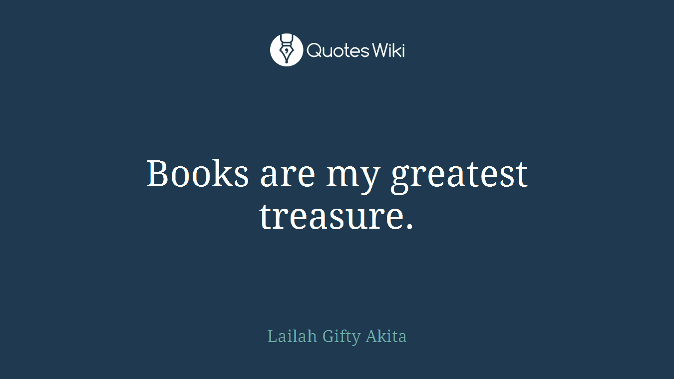 Books are my greatest treasure.