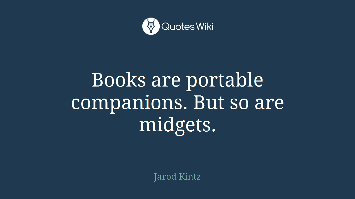 Books are portable companions. But so are midgets.