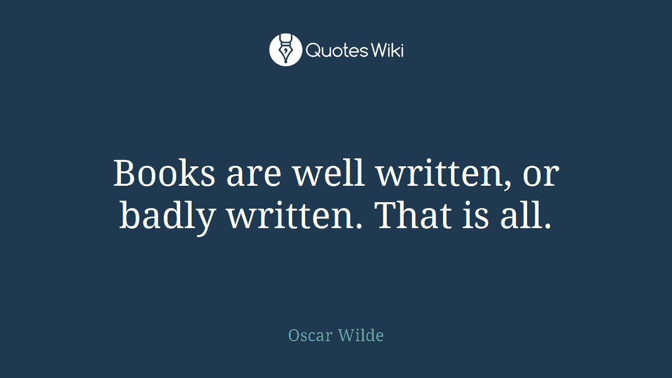 Books are well written, or badly written. That is all.