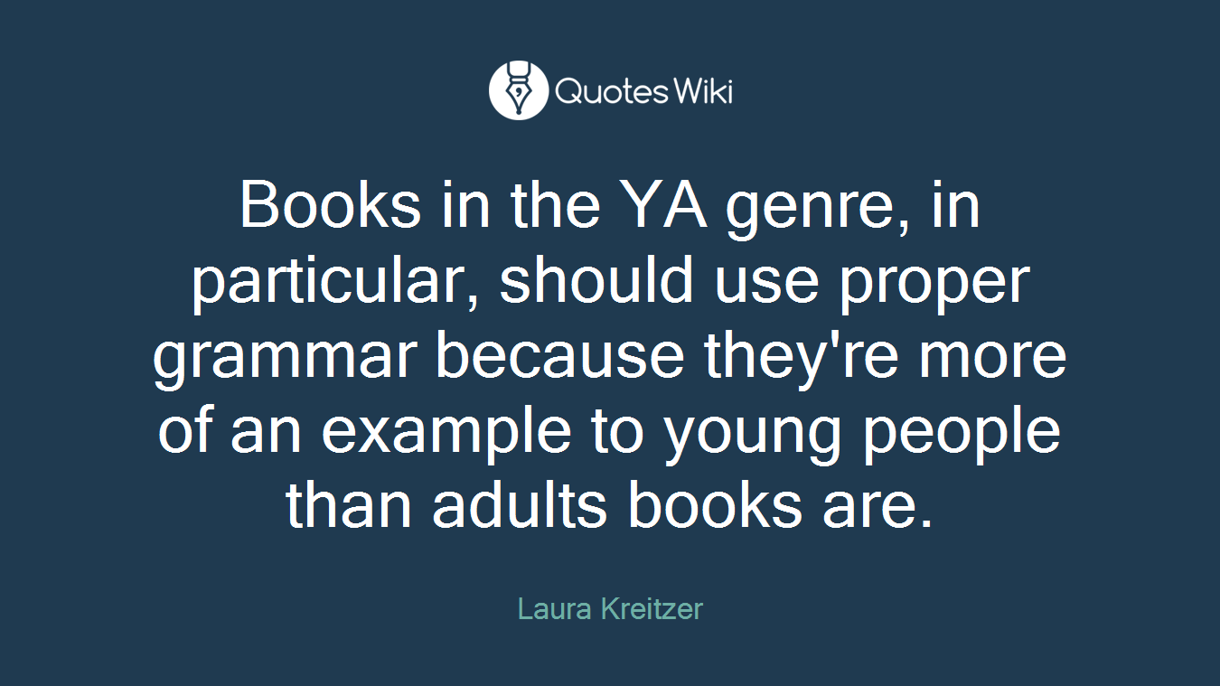 Books in the YA genre, in particular, should use proper grammar because they're more of an example to young people than adults books are.