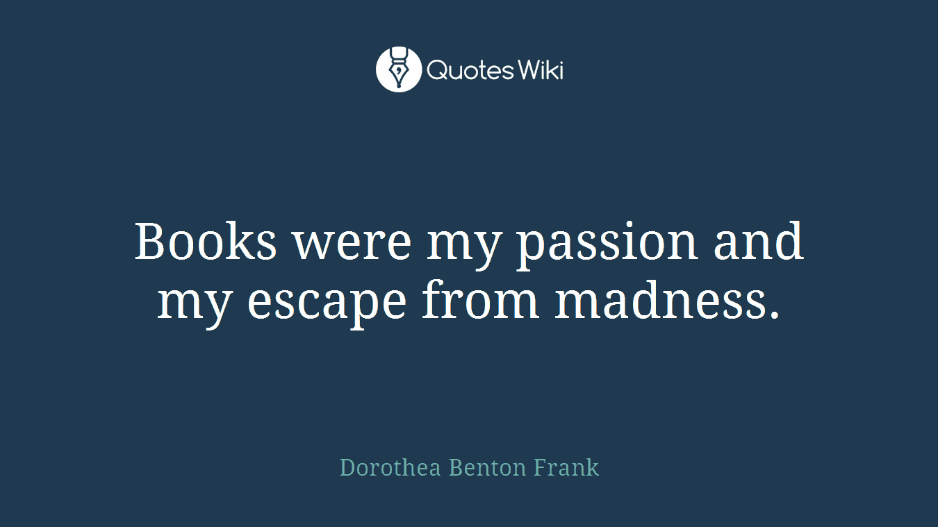 Books were my passion and my escape from madness.