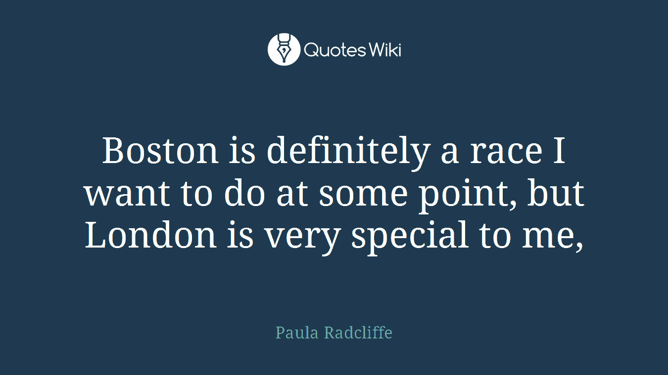 Boston is definitely a race I want to do at some point, but London is very special to me,
