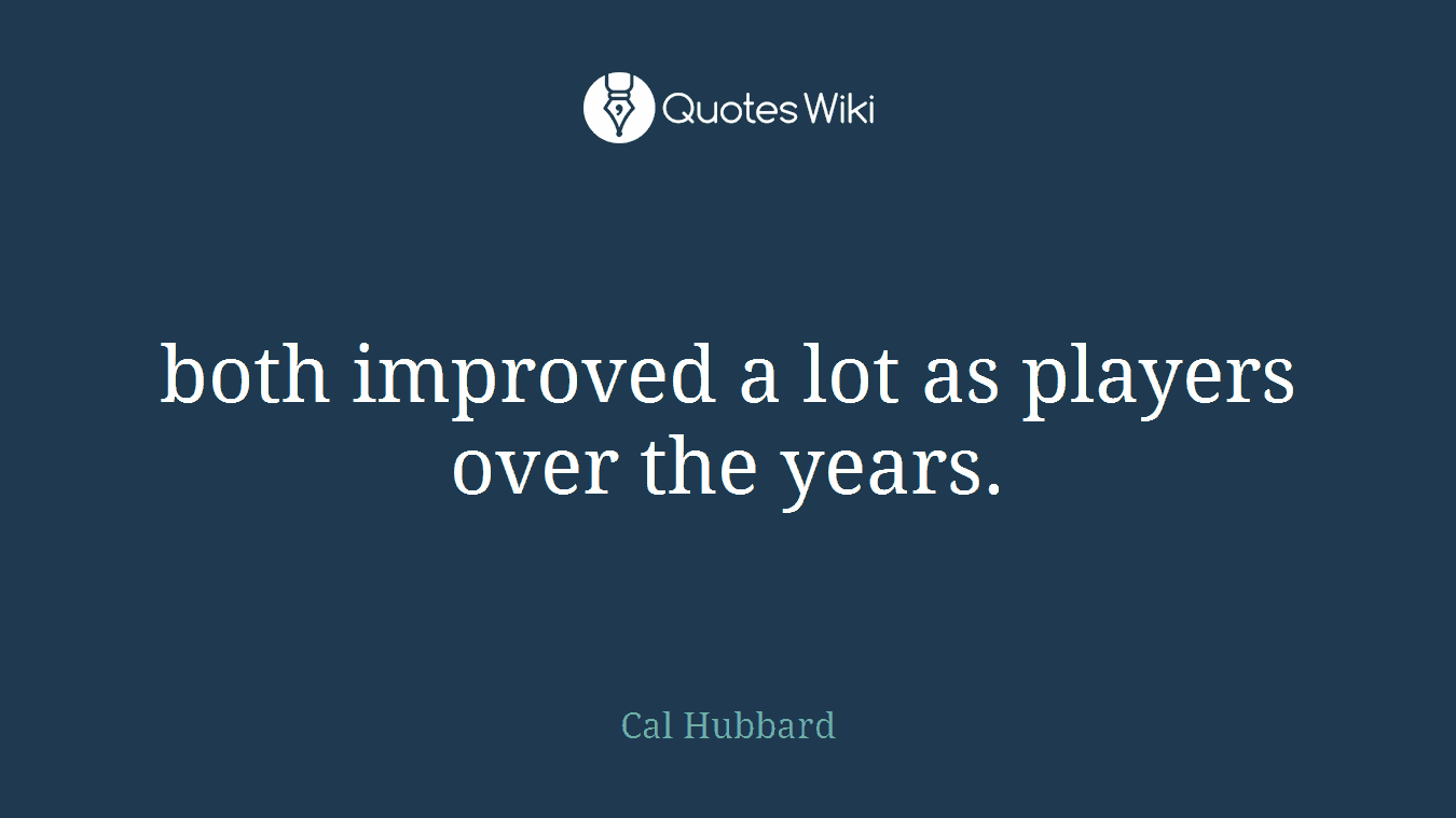both improved a lot as players over the years.