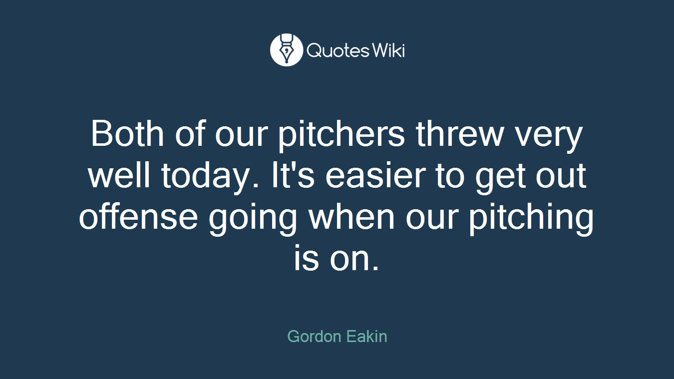 Both of our pitchers threw very well today. It's easier to get out offense going when our pitching is on.