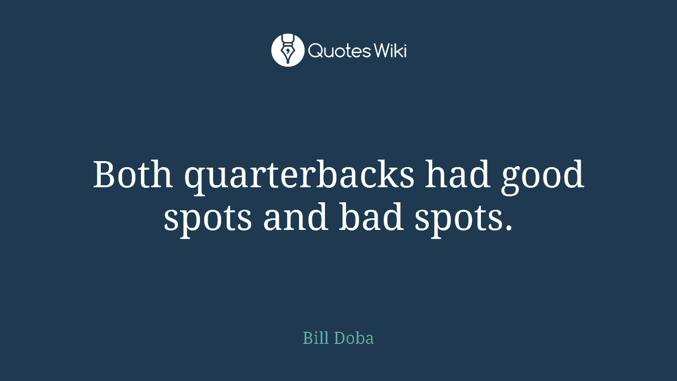 Both quarterbacks had good spots and bad spots.