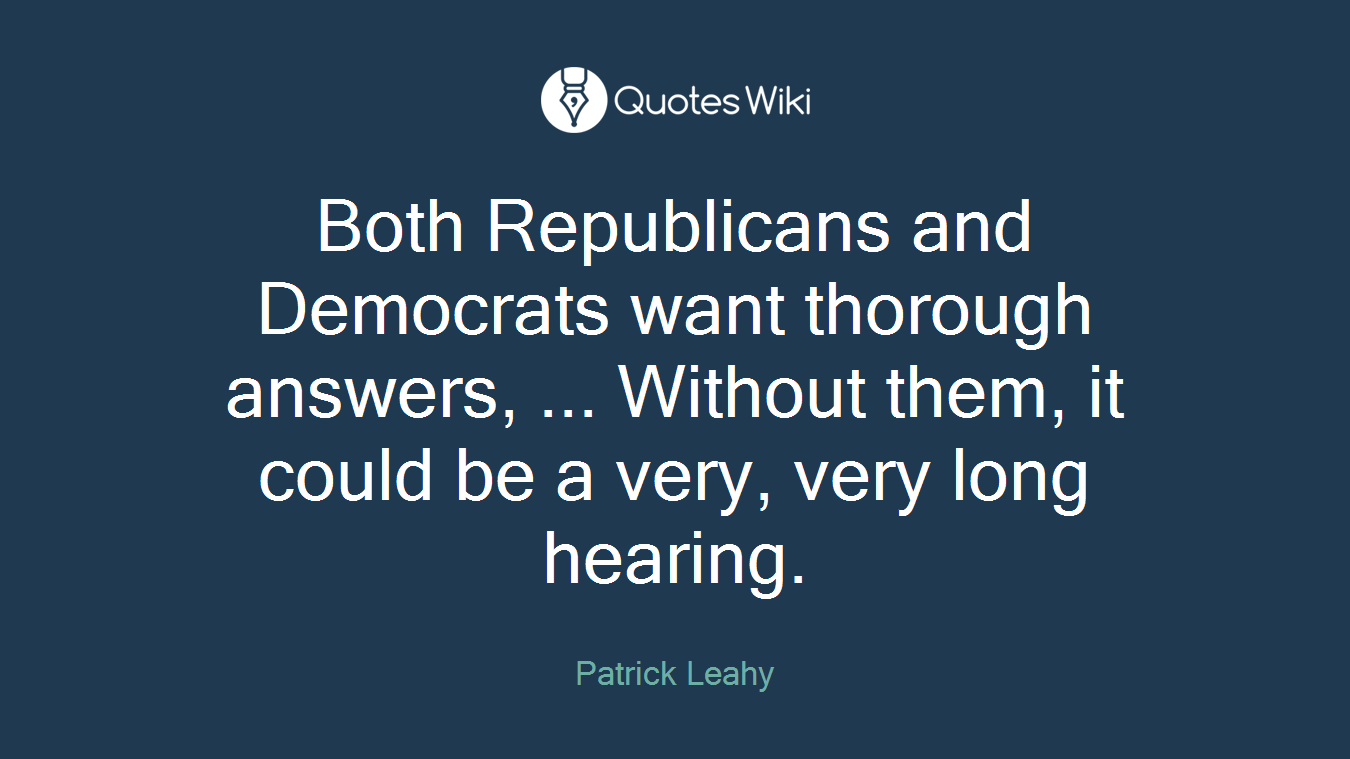 Both Republicans and Democrats want thorough answers, ... Without them, it could be a very, very long hearing.