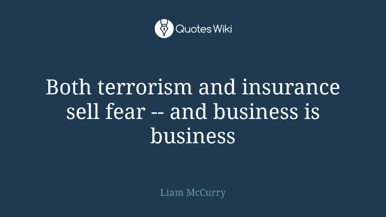 Both terrorism and insurance sell fear -- and business is business