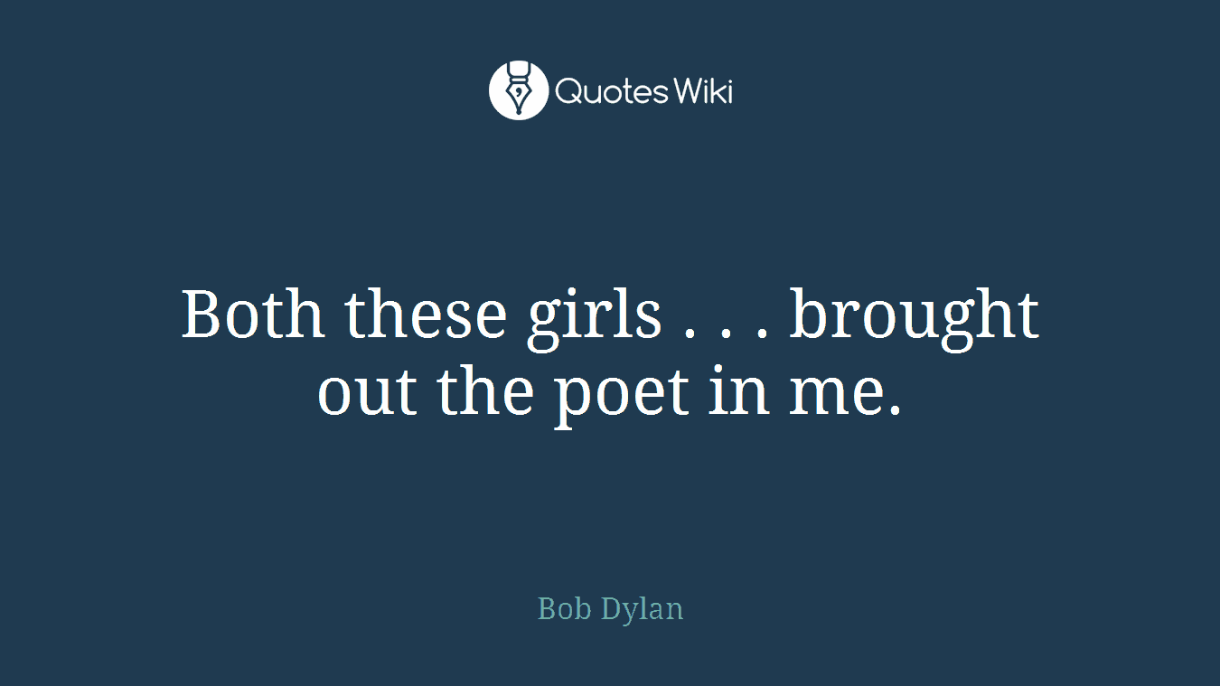 Both these girls . . . brought out the poet in me.