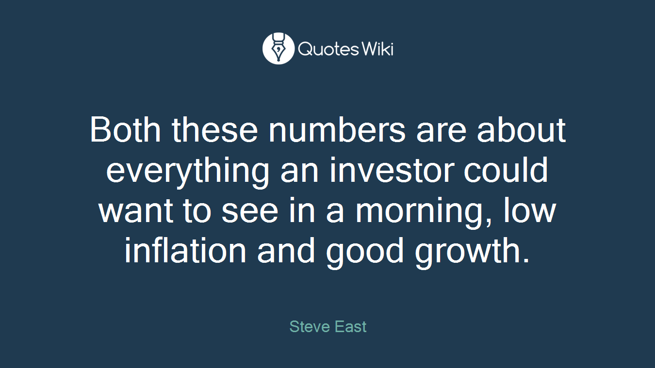 Both these numbers are about everything an investor could want to see in a morning, low inflation and good growth.