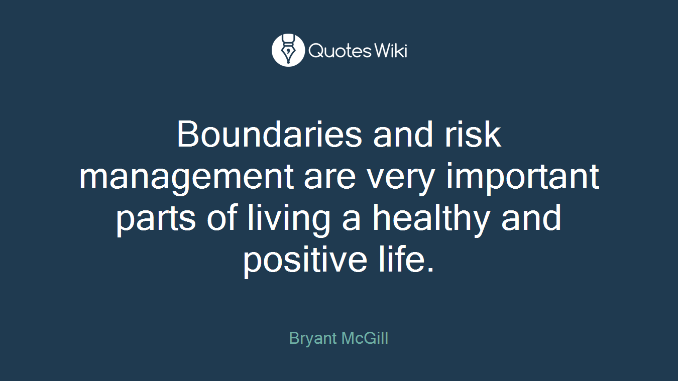 Boundaries and risk management are very important parts of living a healthy and positive life.