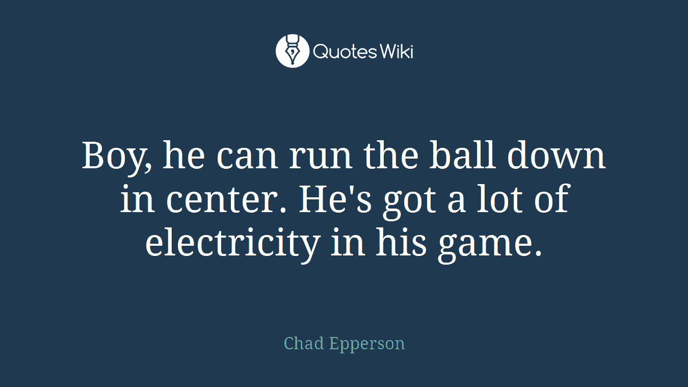 Boy, he can run the ball down in center. He's got a lot of electricity in his game.