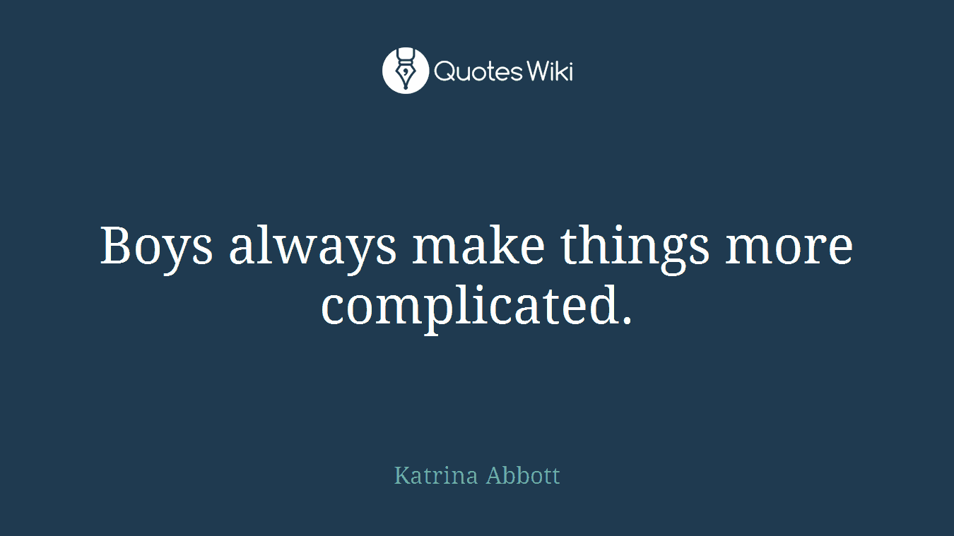Boys always make things more complicated.