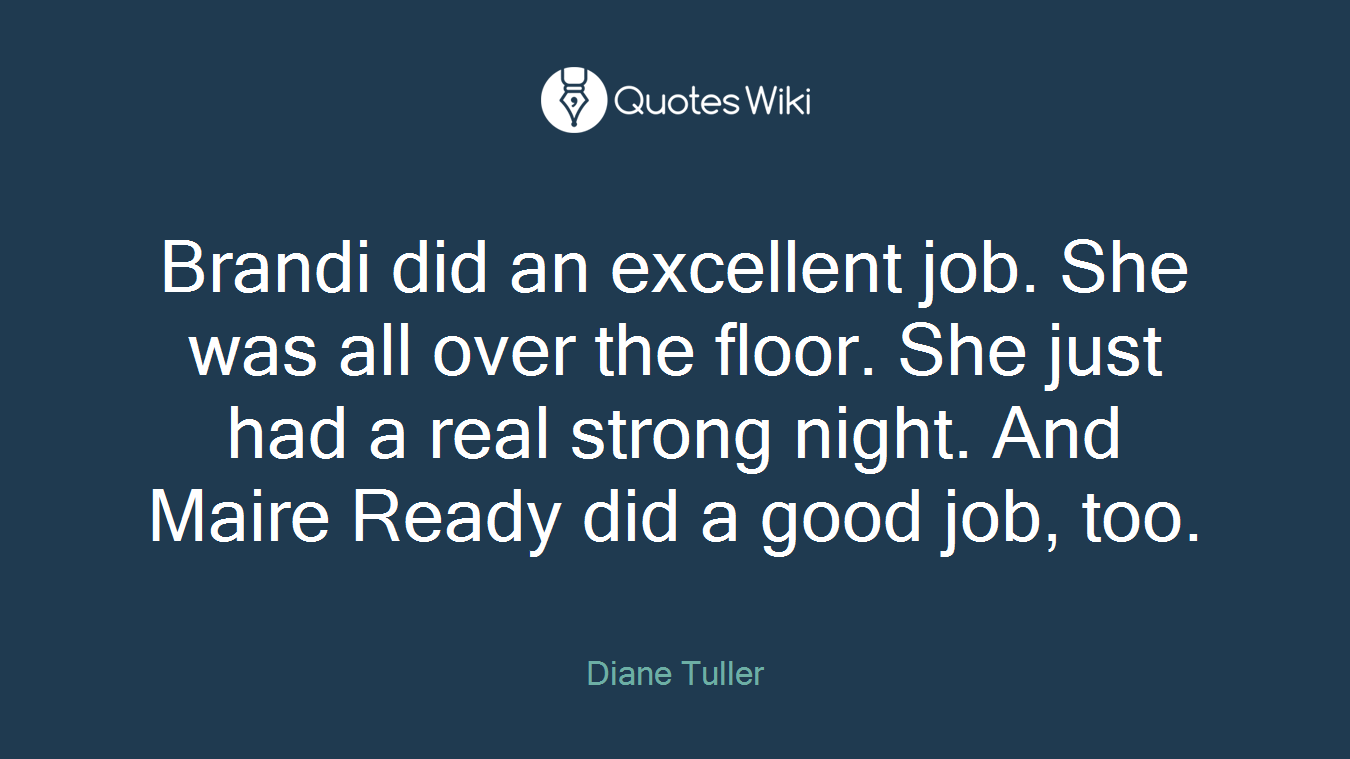 Brandi did an excellent job. She was all over the floor. She just had a real strong night. And Maire Ready did a good job, too.